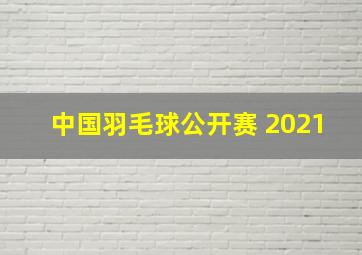 中国羽毛球公开赛 2021